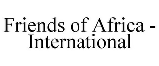 FRIENDS OF AFRICA - INTERNATIONAL