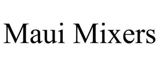 MAUI MIXERS