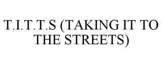 T.I.T.T.S (TAKING IT TO THE STREETS)