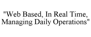 "WEB BASED, IN REAL TIME, MANAGING DAILY OPERATIONS"