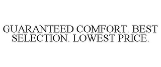 GUARANTEED COMFORT. BEST SELECTION. LOWEST PRICE.