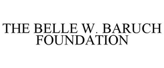 THE BELLE W. BARUCH FOUNDATION