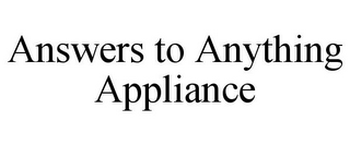 ANSWERS TO ANYTHING APPLIANCE