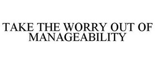 TAKE THE WORRY OUT OF MANAGEABILITY