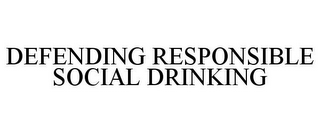 DEFENDING RESPONSIBLE SOCIAL DRINKING