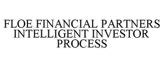 FLOE FINANCIAL PARTNERS INTELLIGENT INVESTOR PROCESS