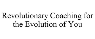 REVOLUTIONARY COACHING FOR THE EVOLUTION OF YOU