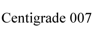 CENTIGRADE 007