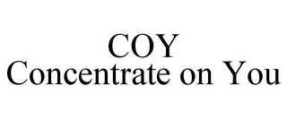 COY CONCENTRATE ON YOU