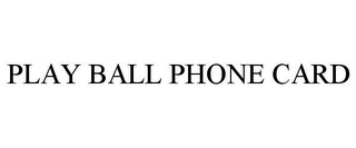 PLAY BALL PHONE CARD