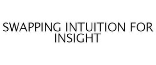 SWAPPING INTUITION FOR INSIGHT