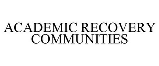 ACADEMIC RECOVERY COMMUNITIES