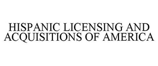 HISPANIC LICENSING AND ACQUISITIONS OF AMERICA