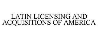 LATIN LICENSING AND ACQUISITIONS OF AMERICA