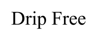 DRIP FREE