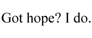 GOT HOPE? I DO.