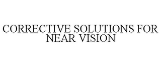 CORRECTIVE SOLUTIONS FOR NEAR VISION