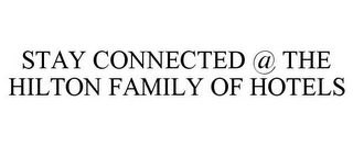 STAY CONNECTED @ THE HILTON FAMILY OF HOTELS