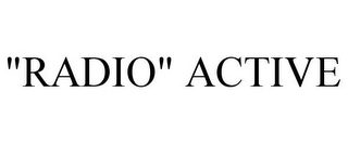 "RADIO" ACTIVE
