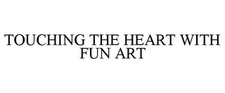 TOUCHING THE HEART WITH FUN ART