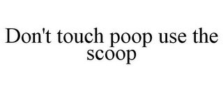 DON'T TOUCH POOP USE THE SCOOP