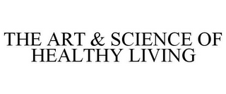 THE ART & SCIENCE OF HEALTHY LIVING