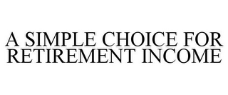 A SIMPLE CHOICE FOR RETIREMENT INCOME