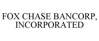 FOX CHASE BANCORP, INCORPORATED