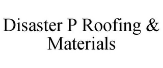 DISASTER P ROOFING & MATERIALS