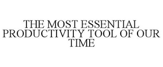 THE MOST ESSENTIAL PRODUCTIVITY TOOL OF OUR TIME