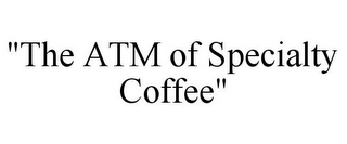 "THE ATM OF SPECIALTY COFFEE"