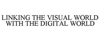 LINKING THE VISUAL WORLD WITH THE DIGITAL WORLD