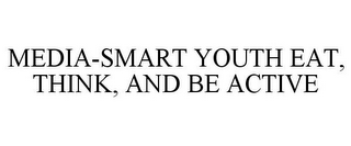 MEDIA-SMART YOUTH EAT, THINK, AND BE ACTIVE