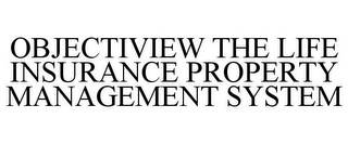 OBJECTIVIEW THE LIFE INSURANCE PROPERTY MANAGEMENT SYSTEM