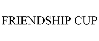 FRIENDSHIP CUP