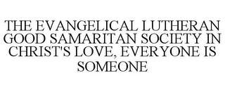 THE EVANGELICAL LUTHERAN GOOD SAMARITAN SOCIETY IN CHRIST'S LOVE, EVERYONE IS SOMEONE