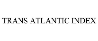 TRANS ATLANTIC INDEX