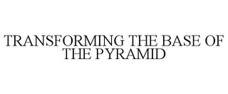 TRANSFORMING THE BASE OF THE PYRAMID