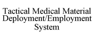 TACTICAL MEDICAL MATERIAL DEPLOYMENT/EMPLOYMENT SYSTEM