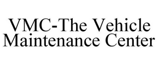 VMC-THE VEHICLE MAINTENANCE CENTER