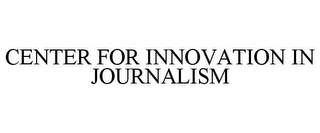 CENTER FOR INNOVATION IN JOURNALISM