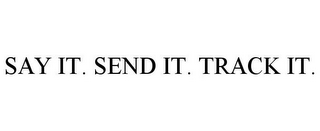 SAY IT. SEND IT. TRACK IT.