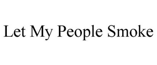 LET MY PEOPLE SMOKE