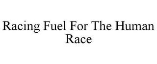 RACING FUEL FOR THE HUMAN RACE