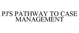 PJ'S PATHWAY TO CASE MANAGEMENT