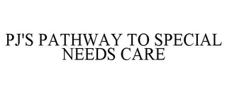 PJ'S PATHWAY TO SPECIAL NEEDS CARE