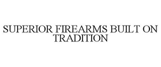 SUPERIOR FIREARMS BUILT ON TRADITION