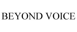 BEYOND VOICE