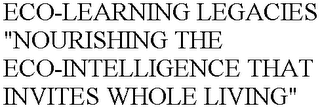 ECO-LEARNING LEGACIES "NOURISHING THE ECO-INTELLIGENCE THAT INVITES WHOLE LIVING"