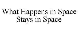 WHAT HAPPENS IN SPACE STAYS IN SPACE